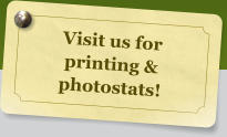 Visit us for printing & photostats!
