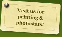 Visit us for printing & photostats!